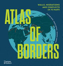 Cover for "Atlas of Borders" by Delphine Papin, Bruno Tertrais, and Xemartin Laborde