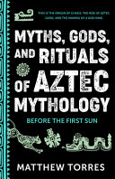 Cover for "Myths, Gods, and Rituals of Aztec Mythology" by Matthew Torres