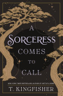 Cover for "A Sorceress Comes to Call" by T. Kingfisher