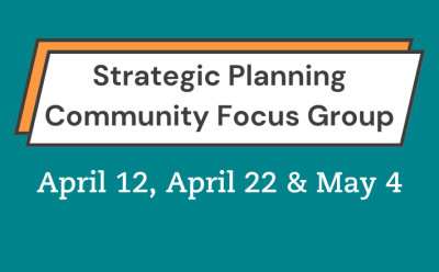 Strategic Planning Community Focus Group April 12, April 22 & May 4