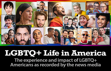 LGBTQ+ Life in America: The experience and impact of LGBTQ+ Americans as recorded by the news media.