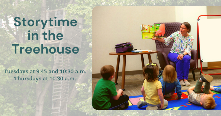 Storytime in the Treehouse. Tuesdays at 9:45 & 10:30 and Thursdays at 10:30.