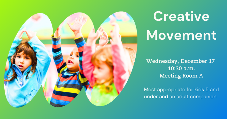 Creative Movement. Wednesday, December 17. 10:30 a.m. Meeting Room A.
