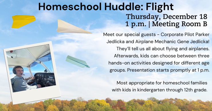 Homeschool Huddle: Flight. Thursday, December 18. 1 p.m. Meeting Room B.