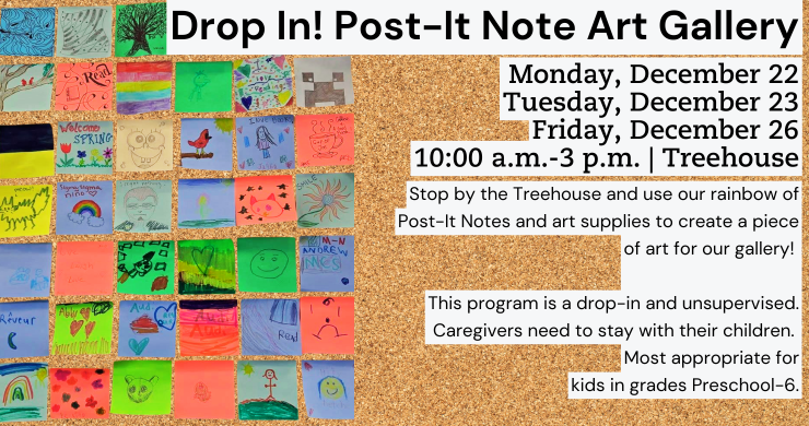 Drop In! Post It Note Art Gallery. December 22, 23 & 26, 10 a.m. - 3 p.m. 